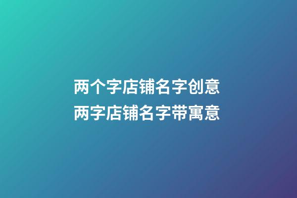 两个字店铺名字创意 两字店铺名字带寓意-第1张-店铺起名-玄机派